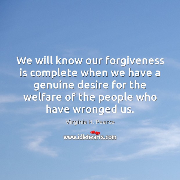 We will know our forgiveness is complete when we have a genuine Virginia H. Pearce Picture Quote