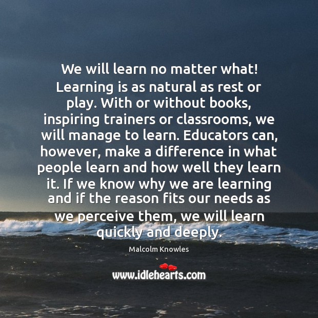 We will learn no matter what! Learning is as natural as rest Learning Quotes Image