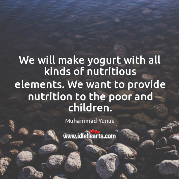 We will make yogurt with all kinds of nutritious elements. We want Muhammad Yunus Picture Quote