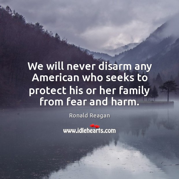 We will never disarm any American who seeks to protect his or Ronald Reagan Picture Quote