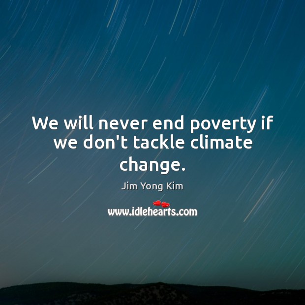 We will never end poverty if we don’t tackle climate change. Climate Change Quotes Image