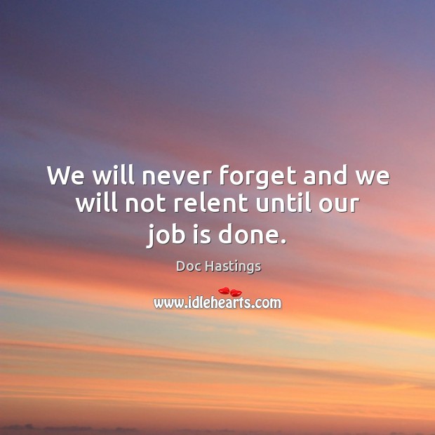 We will never forget and we will not relent until our job is done. Image