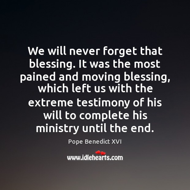 We will never forget that blessing. It was the most pained and Pope Benedict XVI Picture Quote