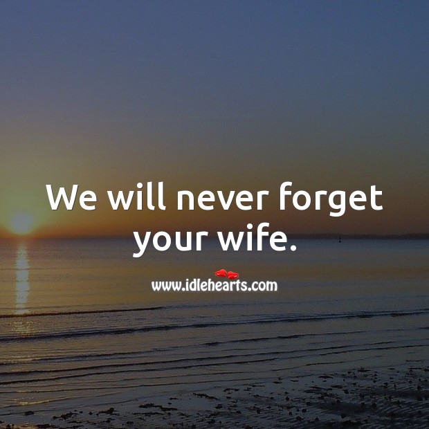 We will never forget your wife. Sympathy Messages for Loss of Wife Image