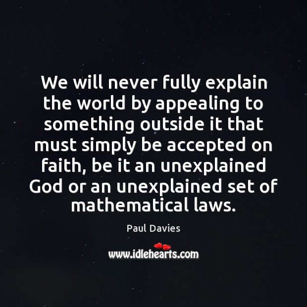 We will never fully explain the world by appealing to something outside Paul Davies Picture Quote