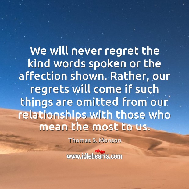 We will never regret the kind words spoken or the affection shown. Never Regret Quotes Image