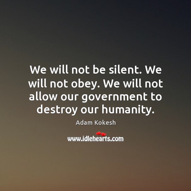 We will not be silent. We will not obey. We will not Adam Kokesh Picture Quote