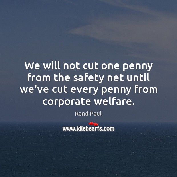 We will not cut one penny from the safety net until we’ve Rand Paul Picture Quote