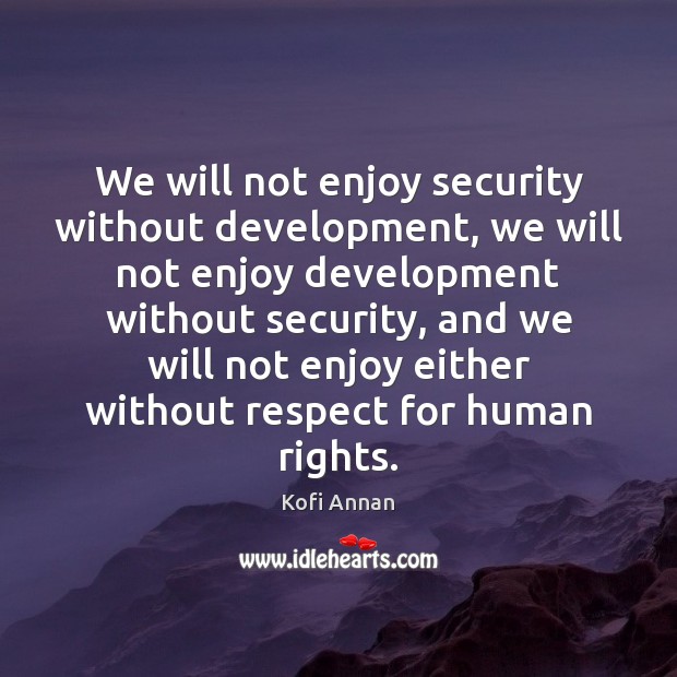 We will not enjoy security without development, we will not enjoy development Kofi Annan Picture Quote