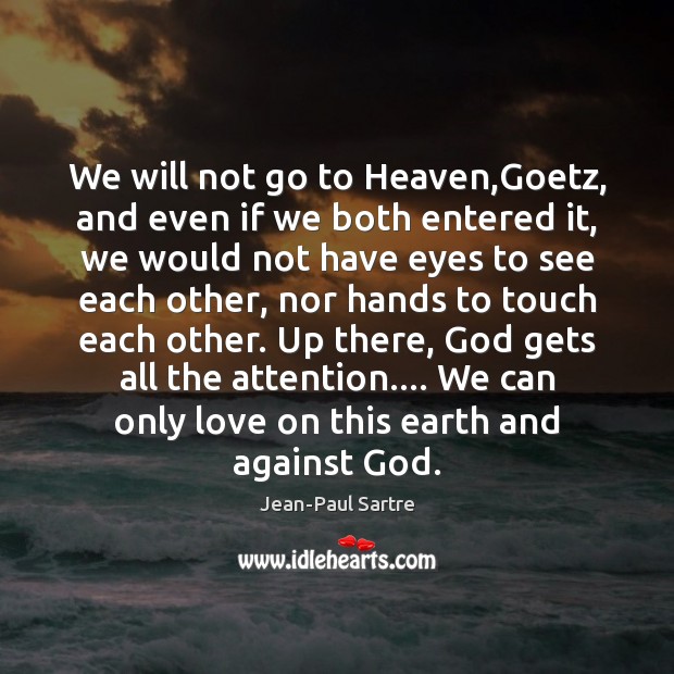 We will not go to Heaven,Goetz, and even if we both Jean-Paul Sartre Picture Quote
