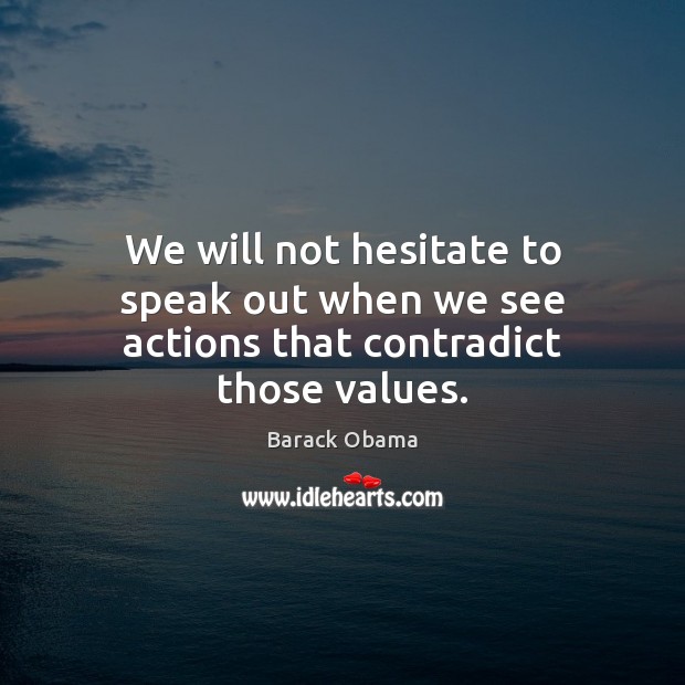 We will not hesitate to speak out when we see actions that contradict those values. Image