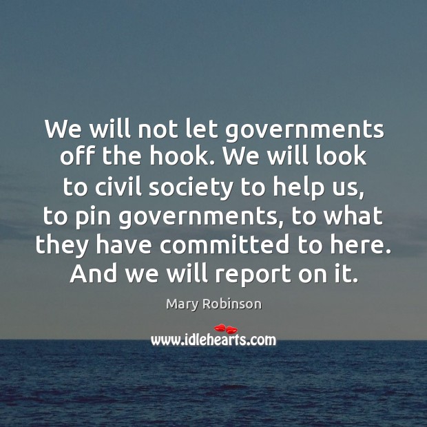 We will not let governments off the hook. We will look to Mary Robinson Picture Quote