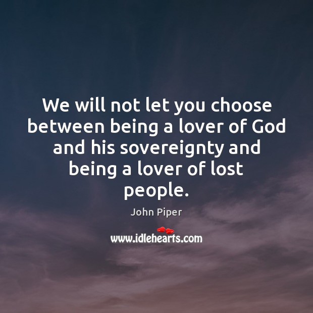 We will not let you choose between being a lover of God John Piper Picture Quote