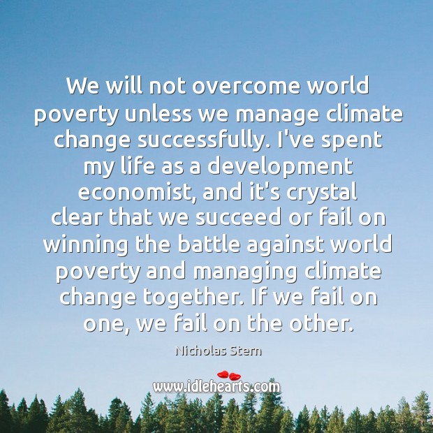 We will not overcome world poverty unless we manage climate change successfully. Nicholas Stern Picture Quote