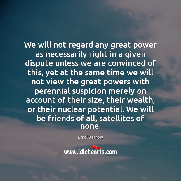 We will not regard any great power as necessarily right in a Errol Barrow Picture Quote