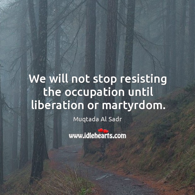 We will not stop resisting the occupation until liberation or martyrdom. Image