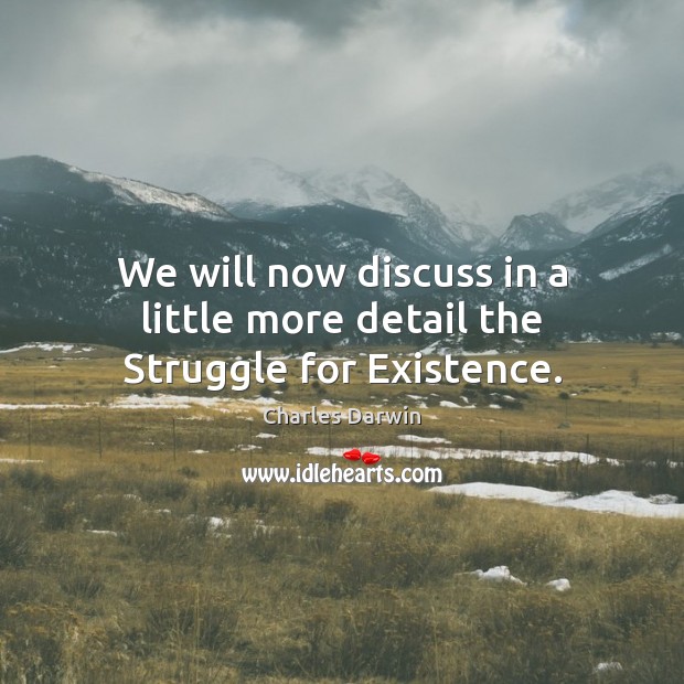 We will now discuss in a little more detail the Struggle for Existence. Charles Darwin Picture Quote