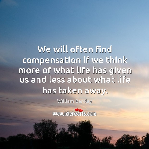 We will often find compensation if we think more of what life has given us and less Image