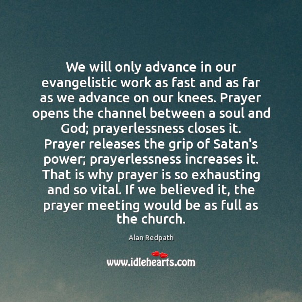We will only advance in our evangelistic work as fast and as Alan Redpath Picture Quote