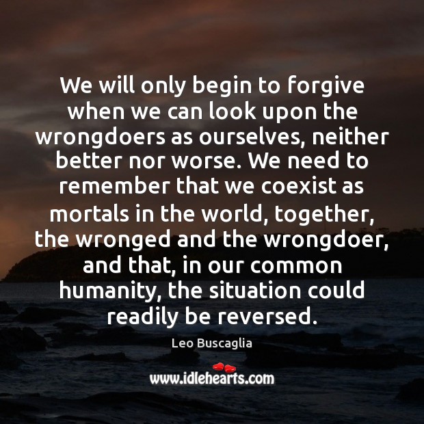 We will only begin to forgive when we can look upon the Leo Buscaglia Picture Quote