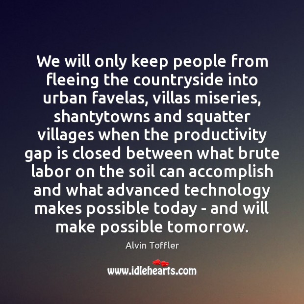 We will only keep people from fleeing the countryside into urban favelas, Alvin Toffler Picture Quote