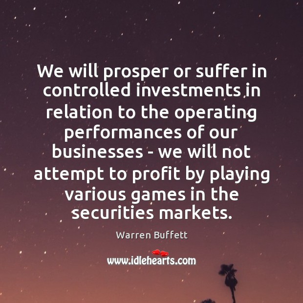 We will prosper or suffer in controlled investments in relation to the Warren Buffett Picture Quote