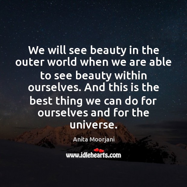 We will see beauty in the outer world when we are able Anita Moorjani Picture Quote