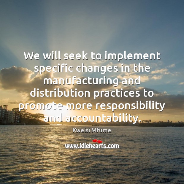 We will seek to implement specific changes in the manufacturing and distribution Kweisi Mfume Picture Quote