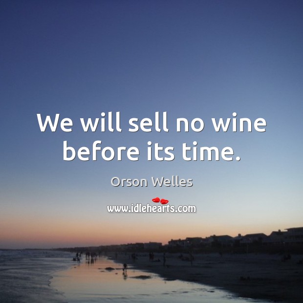 We will sell no wine before its time. Image