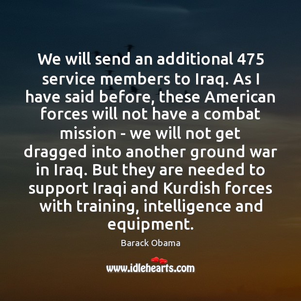 We will send an additional 475 service members to Iraq. As I have Image