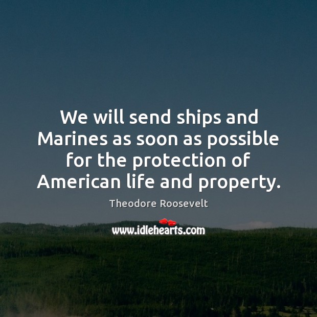 We will send ships and Marines as soon as possible for the Theodore Roosevelt Picture Quote
