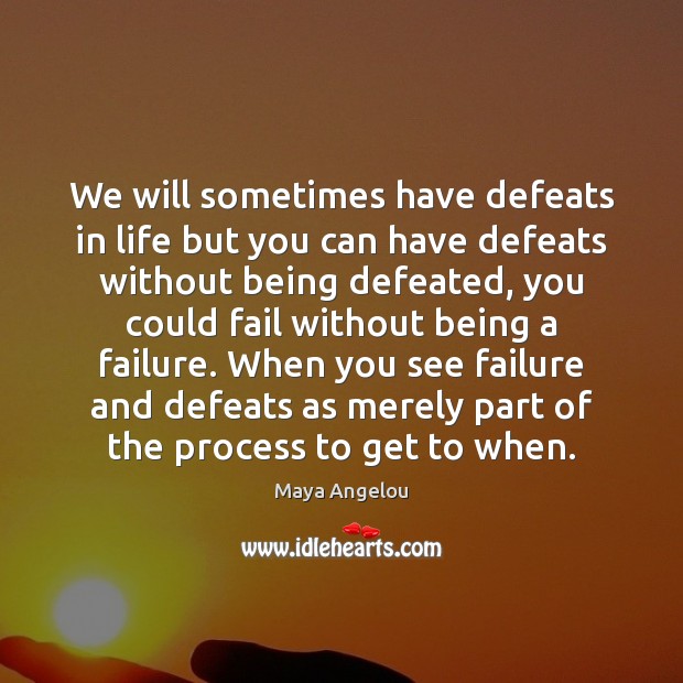 We will sometimes have defeats in life but you can have defeats Maya Angelou Picture Quote