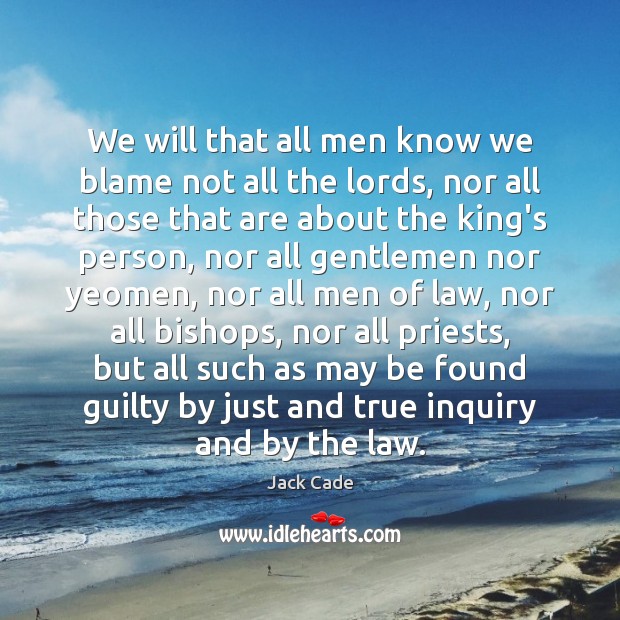 We will that all men know we blame not all the lords, Jack Cade Picture Quote