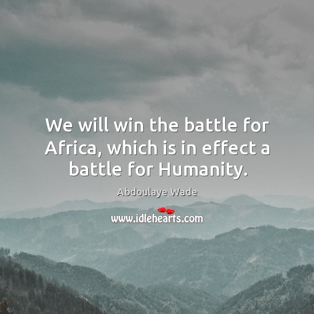 We will win the battle for africa, which is in effect a battle for humanity. Abdoulaye Wade Picture Quote
