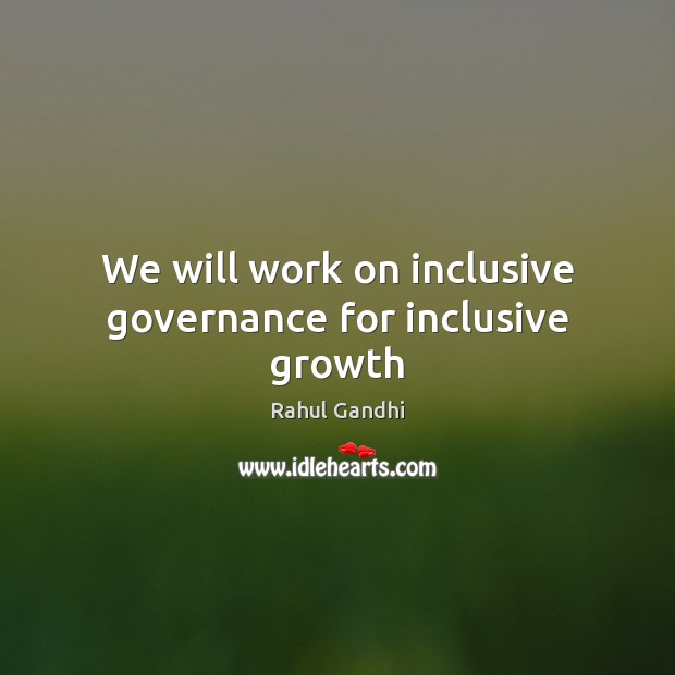We will work on inclusive governance for inclusive growth Rahul Gandhi Picture Quote