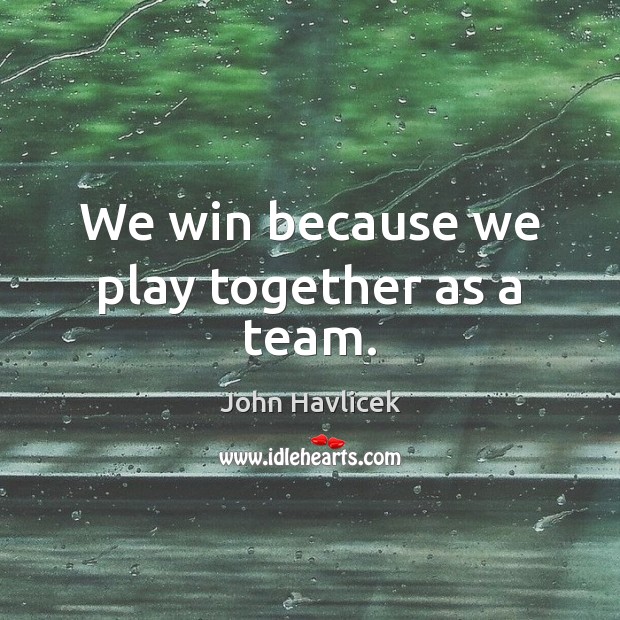 We win because we play together as a team. John Havlicek Picture Quote