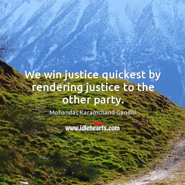 We win justice quickest by rendering justice to the other party. Mohandas Karamchand Gandhi Picture Quote