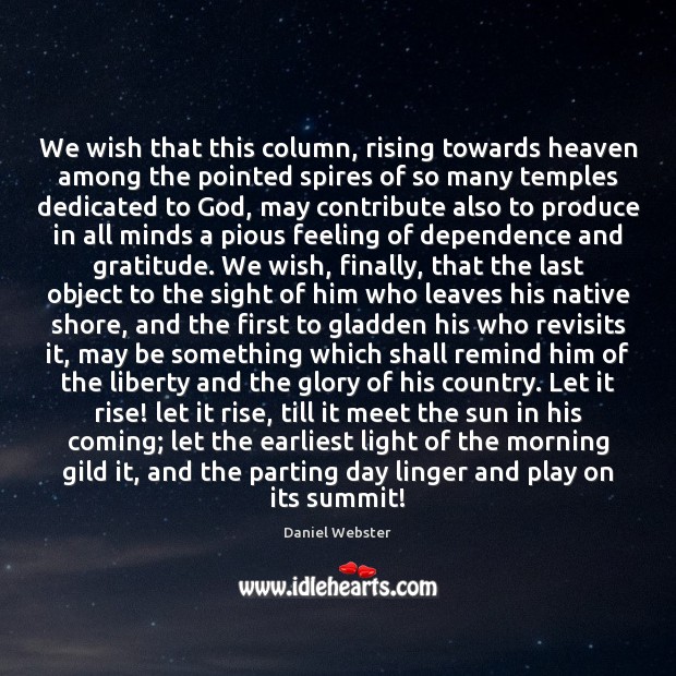 We wish that this column, rising towards heaven among the pointed spires Daniel Webster Picture Quote