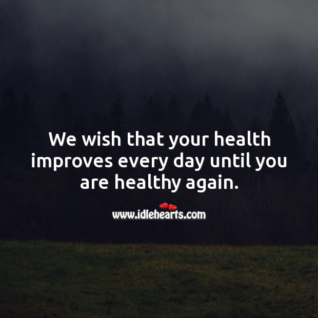 We wish that your health improves every day until you are healthy again. Get Well Soon Messages Image