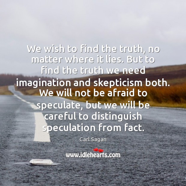 We wish to find the truth, no matter where it lies. But Carl Sagan Picture Quote