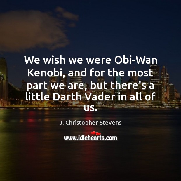 We wish we were Obi-Wan Kenobi, and for the most part we J. Christopher Stevens Picture Quote
