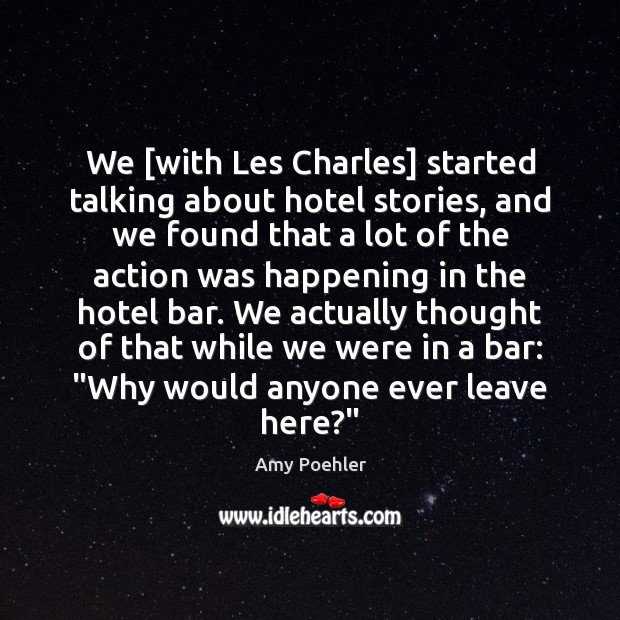 We [with Les Charles] started talking about hotel stories, and we found Amy Poehler Picture Quote