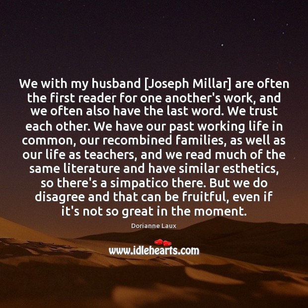 We with my husband [Joseph Millar] are often the first reader for Dorianne Laux Picture Quote