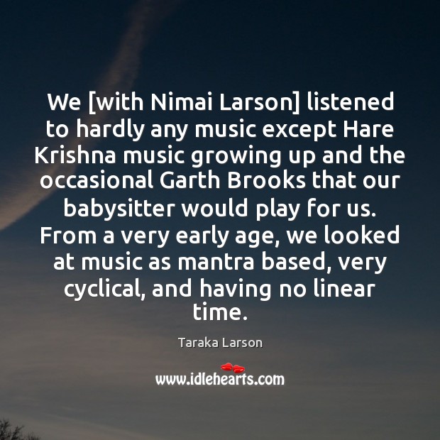 We [with Nimai Larson] listened to hardly any music except Hare Krishna Taraka Larson Picture Quote