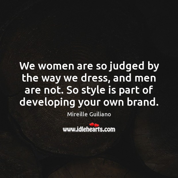 We women are so judged by the way we dress, and men Image