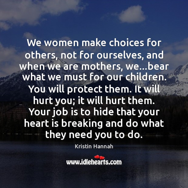 We women make choices for others, not for ourselves, and when we Image