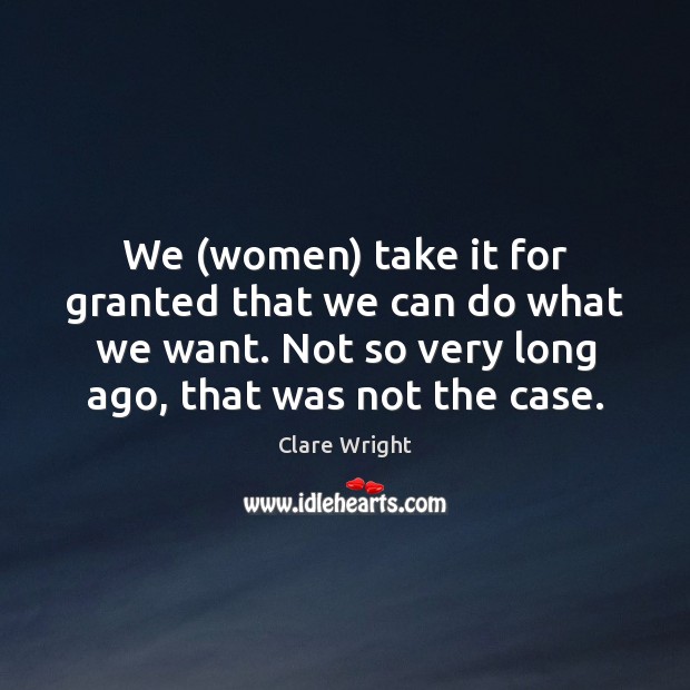 We (women) take it for granted that we can do what we Image