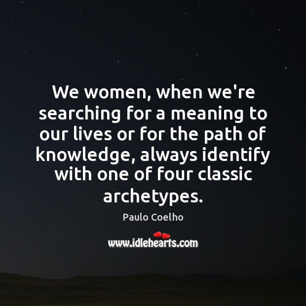 We women, when we’re searching for a meaning to our lives or Image