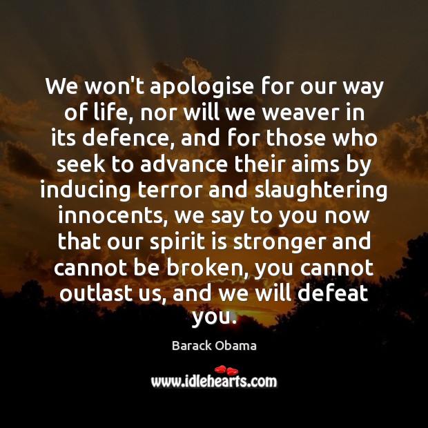We won’t apologise for our way of life, nor will we weaver 