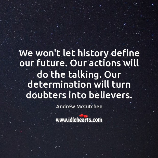 We won’t let history define our future. Our actions will do the Determination Quotes Image